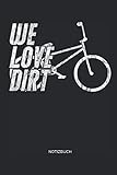 We Love Dirt | Notizbuch: BMX Notizbuch und Zeichenbuch | Geschenk für BMX Fahrer, Radsportler und Dirtjump Fans, Kinder, Frauen und Männer