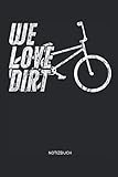 We Love Dirt | Notizbuch: BMX Notizbuch und Zeichenbuch | Geschenk für BMX Fahrer, Radsportler und Dirtjump Fans, Kinder, Frauen und Männer