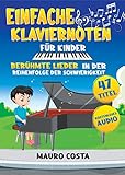 Einfache Klaviernoten für Kinder: Schnell und einfach vom Anfänger zum Pianisten | Hören, lesen und lernen Sie 47 berühmte Lieder in der Reihenfolge ihrer Schwierigkeit (Kostenloses Audio)